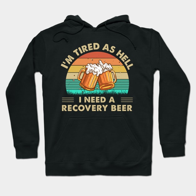 I'm Tired As Hell I Need A Recovery Beer Hoodie by DanYoungOfficial